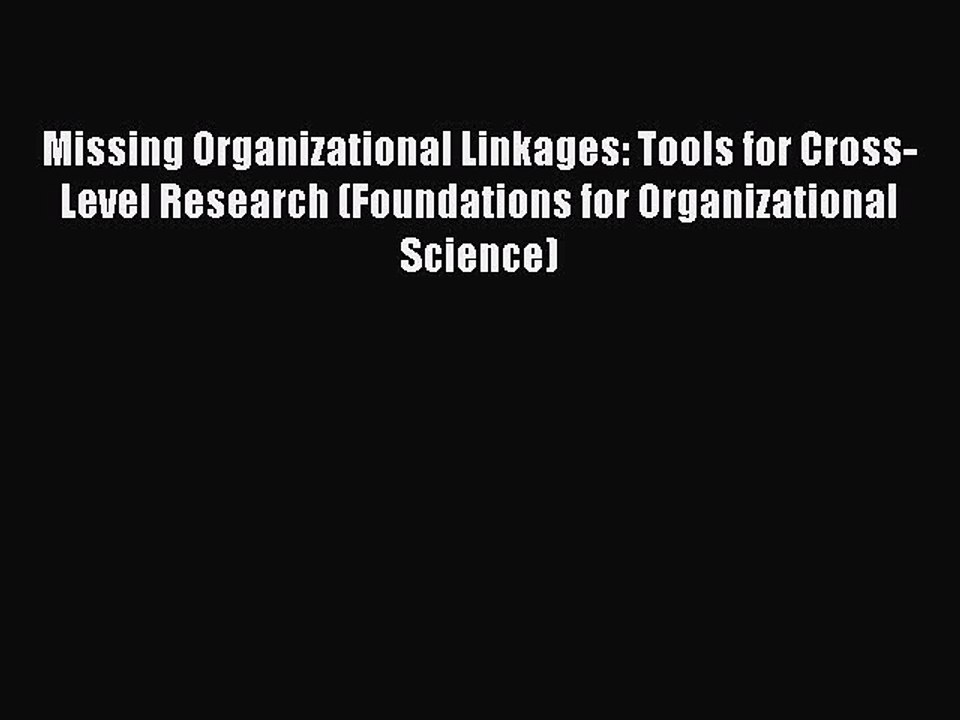 Read Missing Organizational Linkages: Tools for Cross-Level Research (Foundations for Organizational