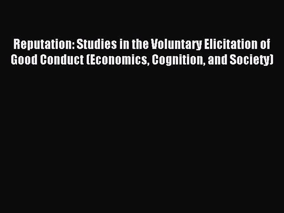 Read Reputation: Studies in the Voluntary Elicitation of Good Conduct (Economics Cognition