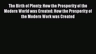 PDF The Birth of Plenty: How the Prosperity of the Modern World was Created: How the Prosperity