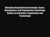 Read Managing Organizational Ecologies: Space Management and Organizations (Routledge Studies