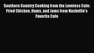 Download Southern Country Cooking from the Loveless Cafe: Fried Chicken Hams and Jams from