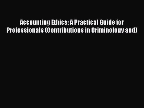 Read Accounting Ethics: A Practical Guide for Professionals (Contributions in Criminology and)
