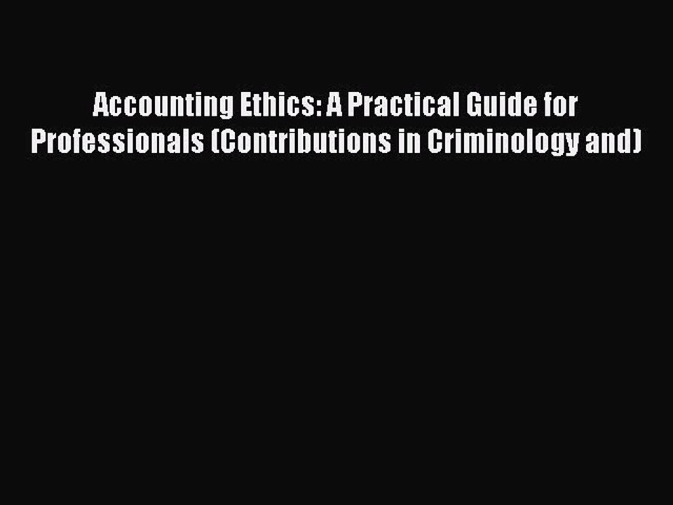 Read Accounting Ethics: A Practical Guide for Professionals (Contributions in Criminology and)