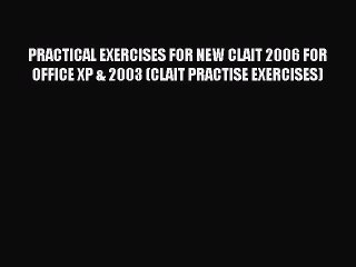 Read PRACTICAL EXERCISES FOR NEW CLAIT 2006 FOR OFFICE XP & 2003 (CLAIT PRACTISE EXERCISES)