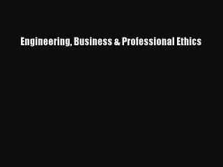 Read Engineering Business & Professional Ethics Ebook Free