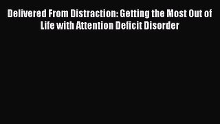 Read Delivered From Distraction: Getting the Most Out of Life with Attention Deficit Disorder