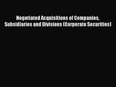 Read Negotiated Acquisitions of Companies Subsidiaries and Divisions (Corporate Securities)