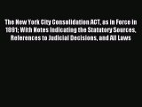Read The New York City Consolidation ACT as in Force in 1891 With Notes Indicating the Statutory