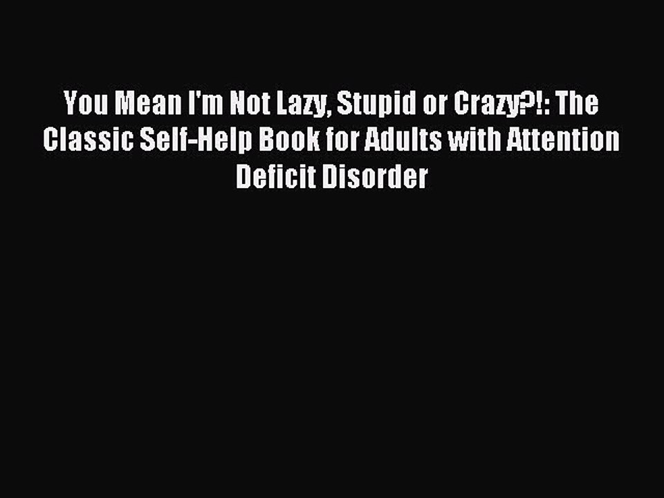 Read You Mean I'm Not Lazy Stupid or Crazy?!: The Classic Self-Help Book for Adults with Attention