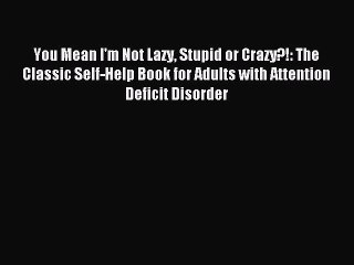 Read You Mean I'm Not Lazy Stupid or Crazy?!: The Classic Self-Help Book for Adults with Attention