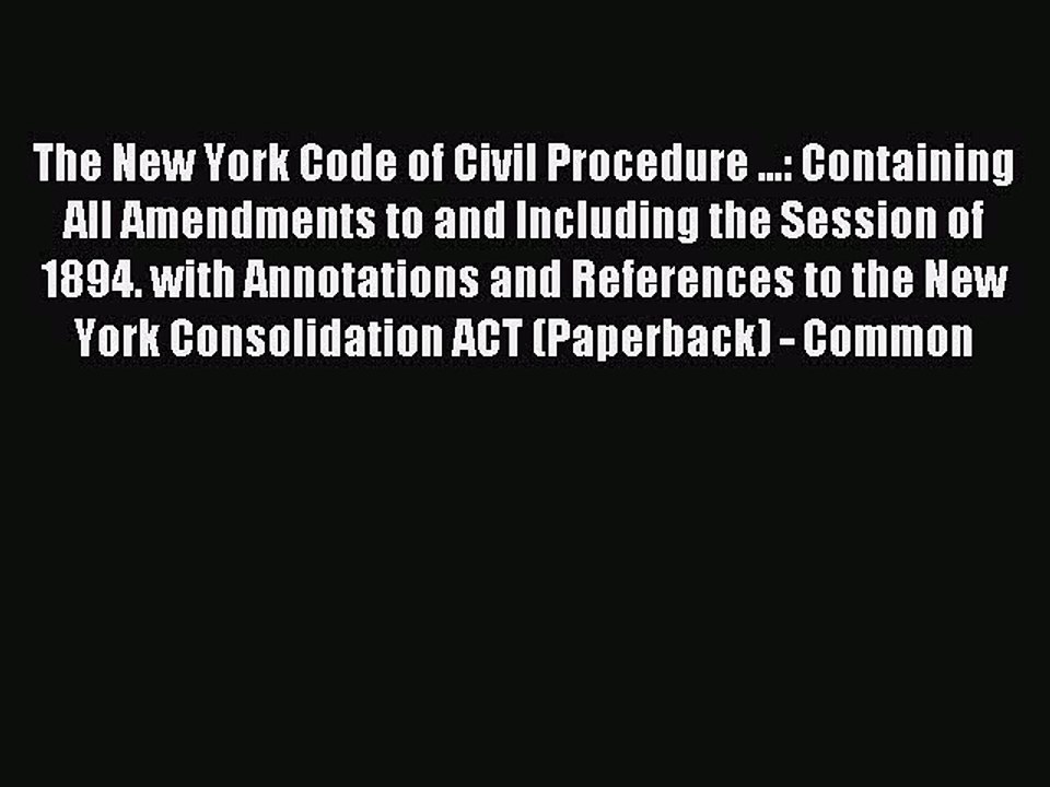 Read The New York Code of Civil Procedure ... Containing All Amendments to and Including the