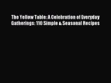 Read The Yellow Table: A Celebration of Everyday Gatherings: 110 Simple & Seasonal Recipes