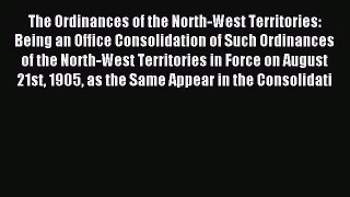 Read The Ordinances of the North-West Territories: Being an Office Consolidation of Such Ordinances