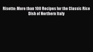 Read Risotto: More than 100 Recipes for the Classic Rice Dish of Northern Italy Ebook Online