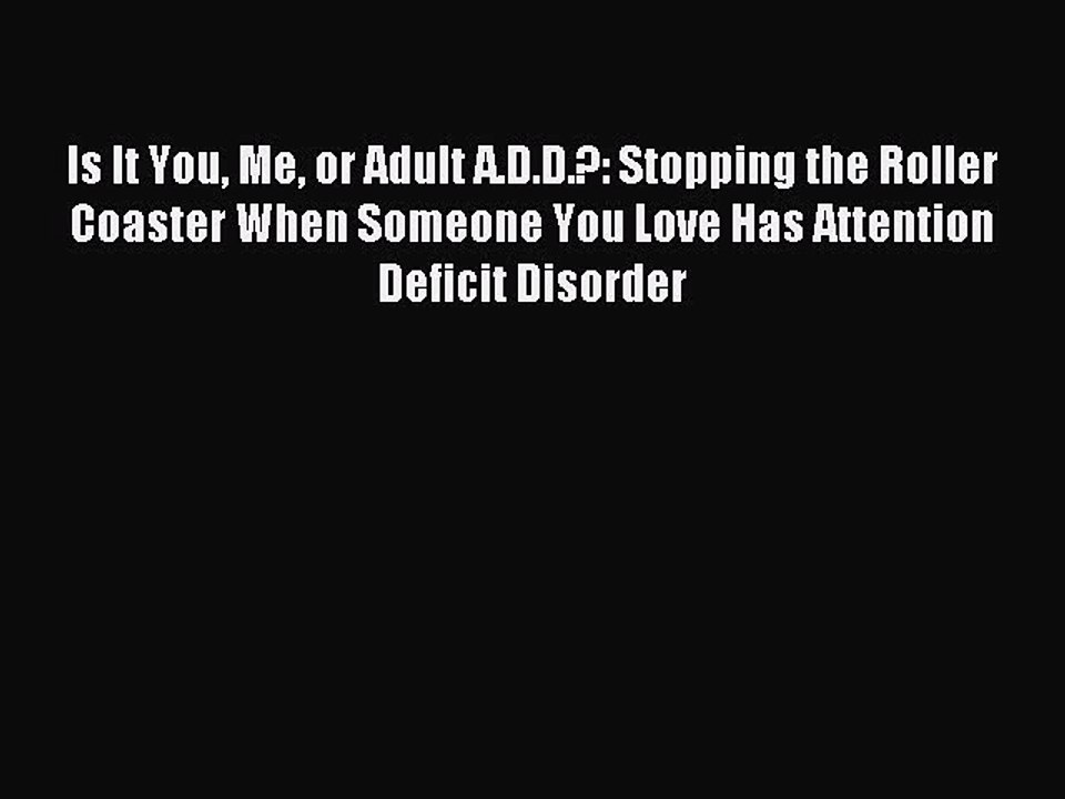 Read Is It You Me or Adult A.D.D.?: Stopping the Roller Coaster When Someone You Love Has Attention