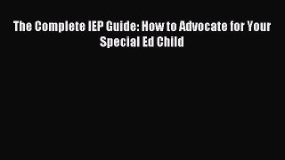 Read The Complete IEP Guide: How to Advocate for Your Special Ed Child Ebook Free