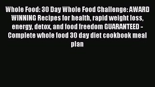Read Whole Food: 30 Day Whole Food Challenge: AWARD WINNING Recipes for health rapid weight
