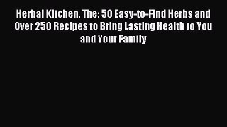 Read Herbal Kitchen The: 50 Easy-to-Find Herbs and Over 250 Recipes to Bring Lasting Health