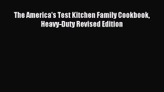 Read The America's Test Kitchen Family Cookbook Heavy-Duty Revised Edition Ebook Online