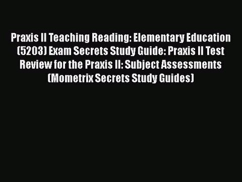 READ book Praxis II Teaching Reading: Elementary Education (5203) Exam Secrets Study Guide: