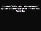 Read Boys Adrift: The Five Factors Driving the Growing Epidemic of Unmotivated Boys and Underachieving