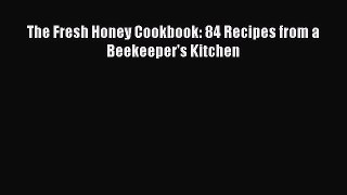 Read The Fresh Honey Cookbook: 84 Recipes from a Beekeeper's Kitchen Ebook Free