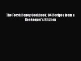 Read The Fresh Honey Cookbook: 84 Recipes from a Beekeeper's Kitchen Ebook Free