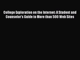 Read College Exploration on the Internet: A Student and Counselor's Guide to More than 500