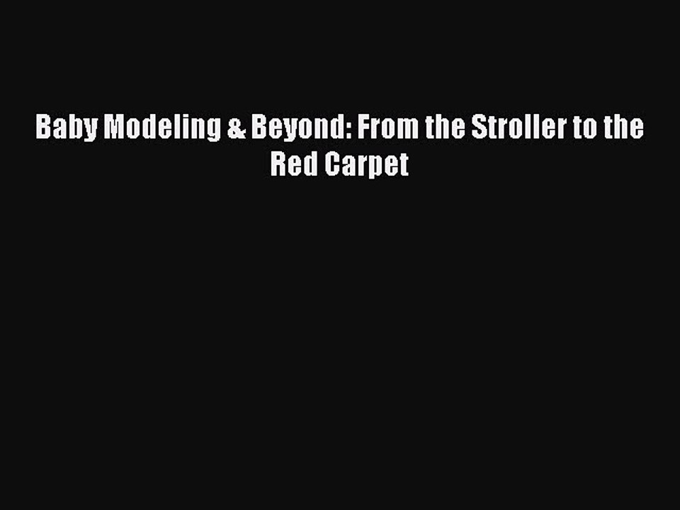 Read Baby Modeling & Beyond: From the Stroller to the Red Carpet Ebook Free