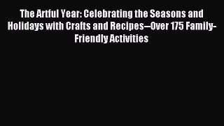 Read The Artful Year: Celebrating the Seasons and Holidays with Crafts and Recipes--Over 175