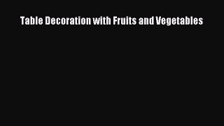 Read Table Decoration with Fruits and Vegetables Ebook Free