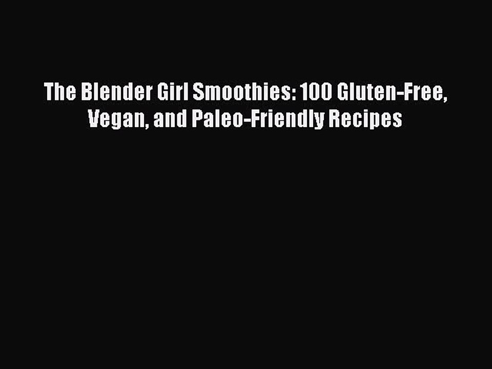 [Download] The Blender Girl Smoothies: 100 Gluten-Free Vegan and Paleo-Friendly Recipes Free