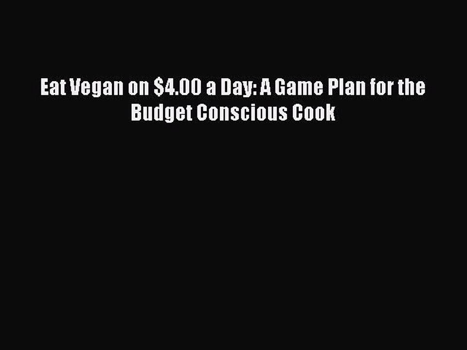 [PDF] Eat Vegan on $4.00 a Day: A Game Plan for the Budget Conscious Cook Free Books