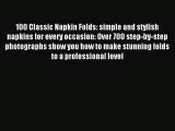 Read 100 Classic Napkin Folds: simple and stylish napkins for every occasion: Over 700 step-by-step