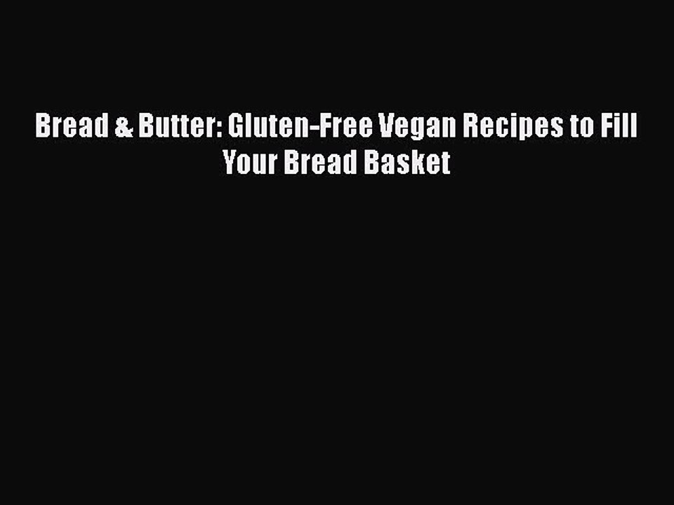[Download] Bread & Butter: Gluten-Free Vegan Recipes to Fill Your Bread Basket  Full EBook