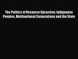 PDF The Politics of Resource Extraction: Indigenous Peoples Multinational Corporations and