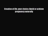 Download Creation of life your choice: Avoid or achieve pregnancy naturally Ebook Free