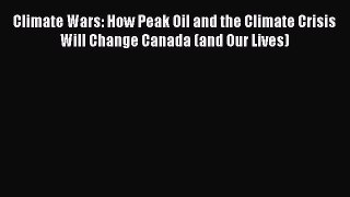 [PDF] Climate Wars: How Peak Oil and the Climate Crisis Will Change Canada (and Our Lives)
