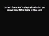 Download Lucifer's Game: You're playing it--whether you know it or not! (The Realm of Shadows)
