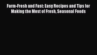 Read Farm-Fresh and Fast: Easy Recipes and Tips for Making the Most of Fresh Seasonal Foods