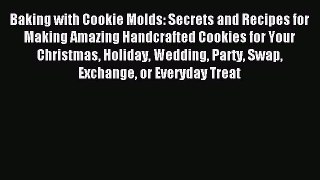 Read Baking with Cookie Molds: Secrets and Recipes for Making Amazing Handcrafted Cookies for