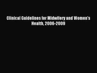 Read Clinical Guidelines for Midwifery and Women's Health 2006-2009 Ebook Free