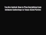 Read You Are Invited: How to Plan Everything from Intimate Gatherings to Texas-Sized Parties