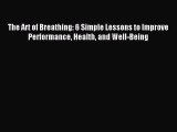 READ FREE E-books The Art of Breathing: 6 Simple Lessons to Improve Performance Health and