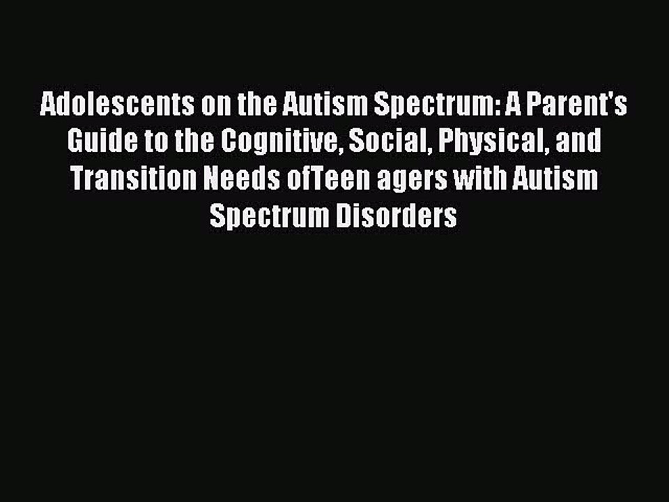 Read Adolescents on the Autism Spectrum: A Parent's Guide to the Cognitive Social Physical