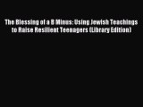 Read The Blessing of a B Minus: Using Jewish Teachings to Raise Resilient Teenagers (Library