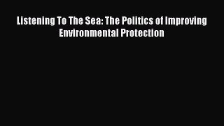 Download Listening To The Sea: The Politics of Improving Environmental Protection#  Read Online