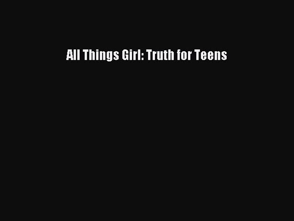 Download All Things Girl: Truth for Teens PDF Free