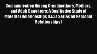 Read Communication Among Grandmothers Mothers and Adult Daughters: A Qualitative Study of Maternal