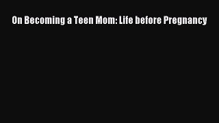 Read On Becoming a Teen Mom: Life before Pregnancy PDF Free